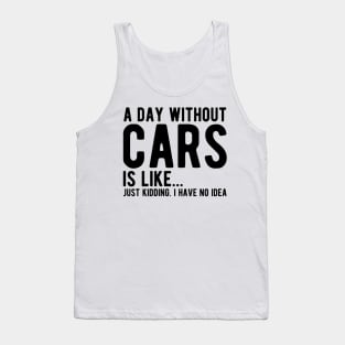 Car - A day without  cars Is like... just kidding.  I  have  no  Idea Tank Top
